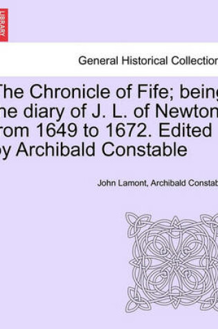 Cover of The Chronicle of Fife; Being the Diary of J. L. of Newton, from 1649 to 1672. Edited by Archibald Constable