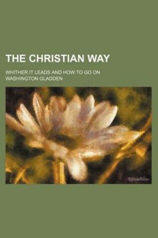 Cover of The Christian Way; Whither It Leads and How to Go on