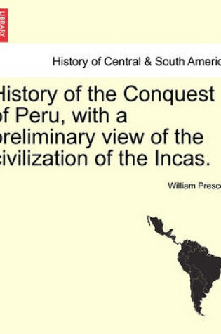 Cover of History of the Conquest of Peru, with a Preliminary View of the Civilization of the Incas. Vol. I