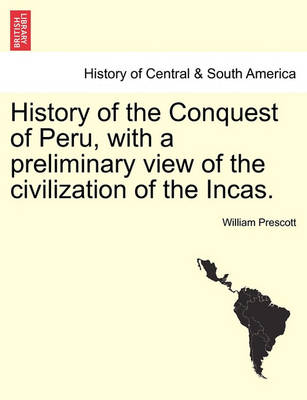 Book cover for History of the Conquest of Peru, with a Preliminary View of the Civilization of the Incas. Vol. I