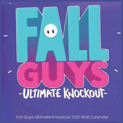 Book cover for Fall Guys Ultimate knockout 2021 Wall Calendar