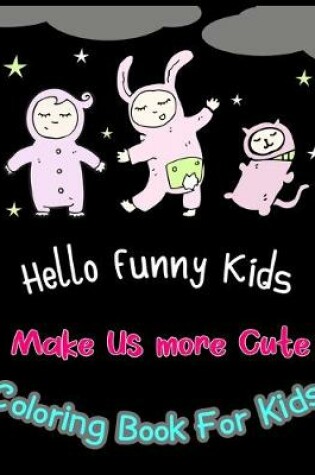 Cover of Hello Funny Kids Make Us more Cute Coloring Book For Kids