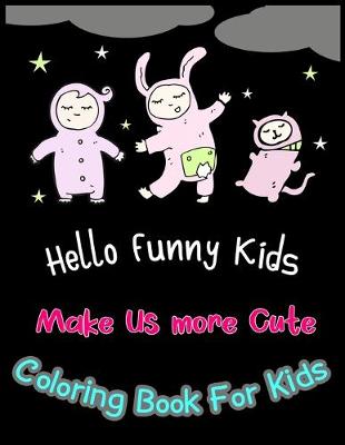 Book cover for Hello Funny Kids Make Us more Cute Coloring Book For Kids