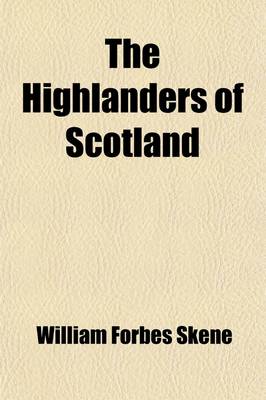 Book cover for The Highlanders of Scotland (Volume 1); Their Origin, History, and Antiquities with a Sketch of Their Manners and Customs, and an Account of the Clans