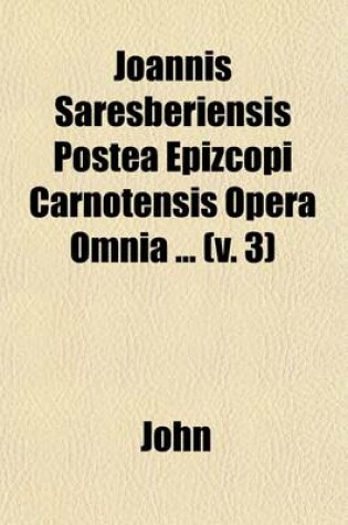 Cover of Joannis Saresberiensis Postea Epizcopi Carnotensis Opera Omnia (3)