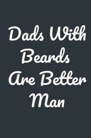 Cover of Dads With Beards Are Better Man Notebook Journal For Stylish Father day