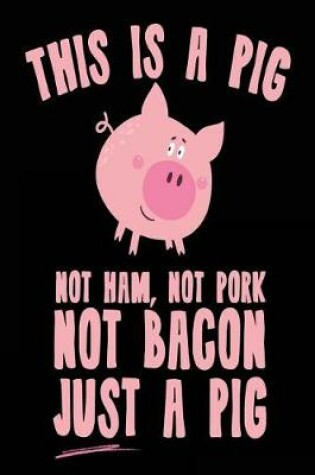 Cover of This Is A Pig Not Ham, Not Pork Not Bacon Just A Pig