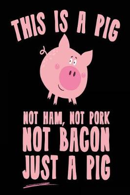 Book cover for This Is A Pig Not Ham, Not Pork Not Bacon Just A Pig