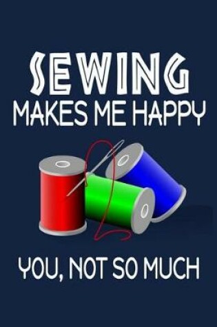 Cover of Sewing Makes Me Happy, You, Not So Much