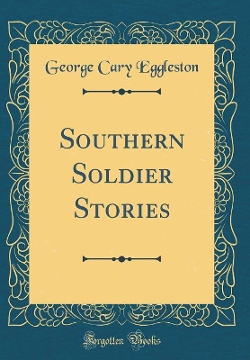 Book cover for Southern Soldier Stories (Classic Reprint)