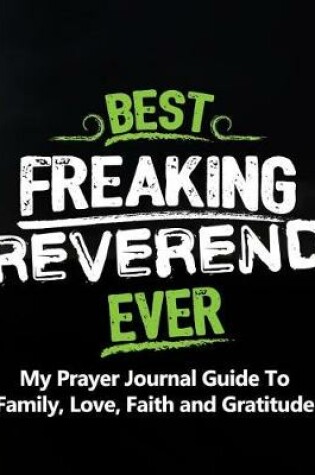 Cover of Best Freaking Reverend Ever My Prayer Journal Guide to Family, Love, Faith and Gratitude