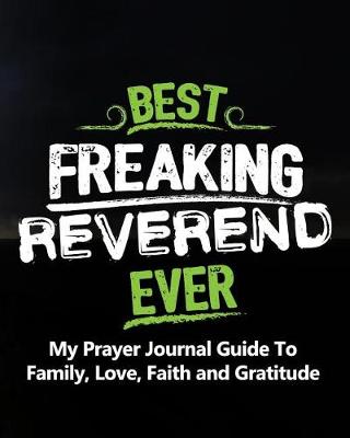 Cover of Best Freaking Reverend Ever My Prayer Journal Guide to Family, Love, Faith and Gratitude