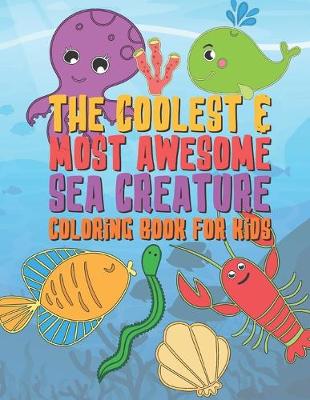 Book cover for The Coolest & Most Awesome Sea Creature Coloring Book For Kids
