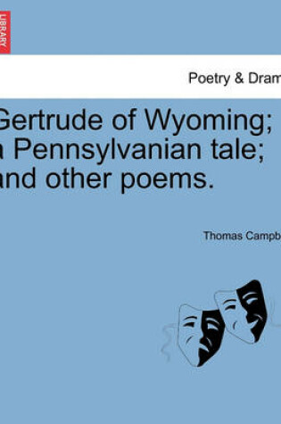 Cover of Gertrude of Wyoming; A Pennsylvanian Tale; And Other Poems.