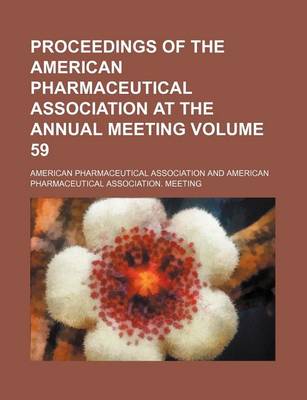 Book cover for Proceedings of the American Pharmaceutical Association at the Annual Meeting Volume 59