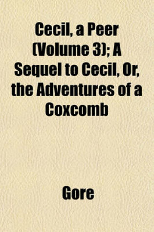 Cover of Cecil, a Peer (Volume 3); A Sequel to Cecil, Or, the Adventures of a Coxcomb