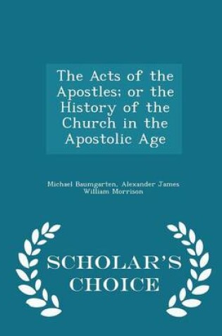 Cover of The Acts of the Apostles; Or the History of the Church in the Apostolic Age - Scholar's Choice Edition