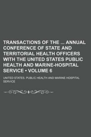 Cover of Transactions of the Annual Conference of State and Territorial Health Officers with the United States Public Health and Marine-Hospital Service (Volume 6)