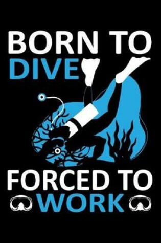 Cover of Born To Dive Force To Work