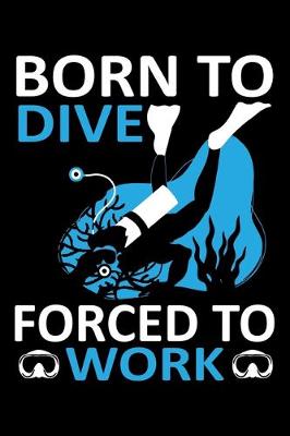 Book cover for Born To Dive Force To Work