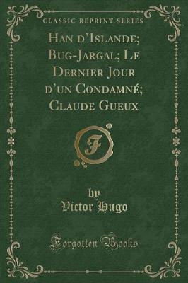 Book cover for Han d'Islande; Bug-Jargal; Le Dernier Jour d'Un Condamné; Claude Gueux (Classic Reprint)