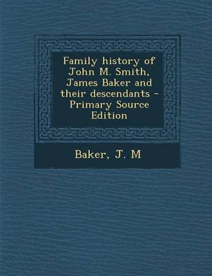 Book cover for Family History of John M. Smith, James Baker and Their Descendants - Primary Source Edition