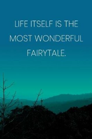 Cover of Inspirational Quote Notebook - 'Life Itself Is The Most Wonderful Fairytale.' - Inspirational Journal to Write in - Inspirational Quote Diary