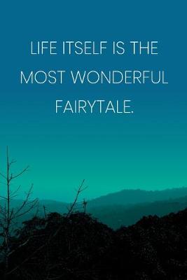 Book cover for Inspirational Quote Notebook - 'Life Itself Is The Most Wonderful Fairytale.' - Inspirational Journal to Write in - Inspirational Quote Diary