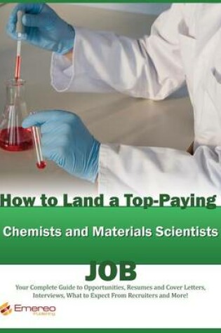 Cover of How to Land a Top-Paying Chemists and Materials Scientists Job: Your Complete Guide to Opportunities, Resumes and Cover Letters, Interviews, Salaries, Promotions, What to Expect from Recruiters and More!