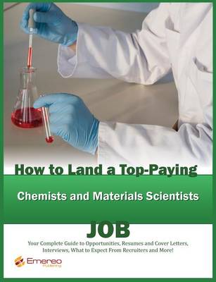 Book cover for How to Land a Top-Paying Chemists and Materials Scientists Job: Your Complete Guide to Opportunities, Resumes and Cover Letters, Interviews, Salaries, Promotions, What to Expect from Recruiters and More!