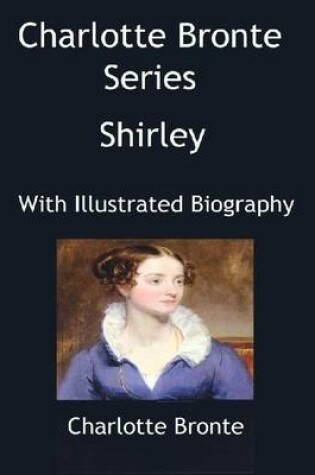 Cover of Charlotte Bronte Series: Shirley (With Illustrated Biography)