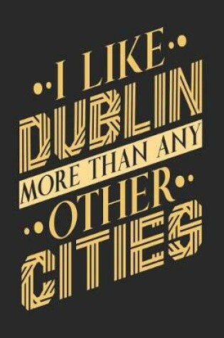 Cover of I Like Dublin More Than Any Other Cities