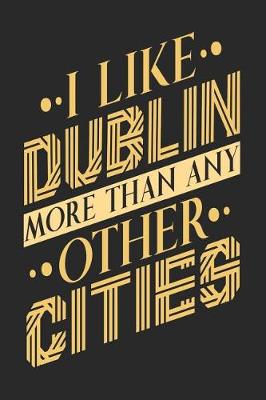 Book cover for I Like Dublin More Than Any Other Cities