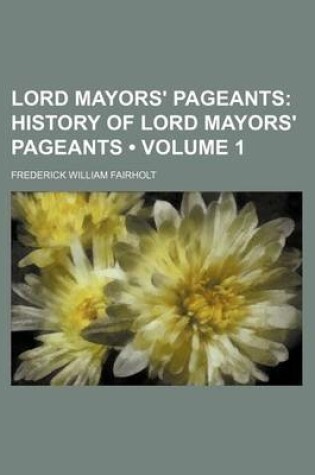 Cover of Lord Mayors' Pageants (Volume 1); History of Lord Mayors' Pageants