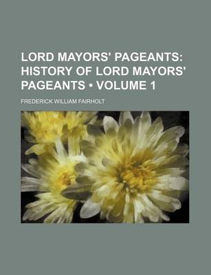 Book cover for Lord Mayors' Pageants (Volume 1); History of Lord Mayors' Pageants