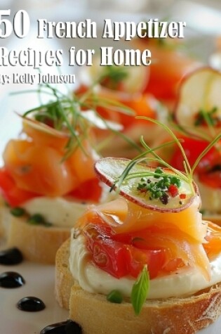 Cover of 50 French Appetizer Recipes for Home