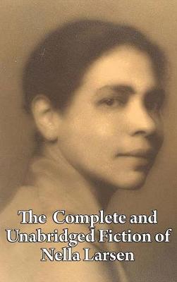 Book cover for The Complete and Unabridged Fiction of Nella Larsen