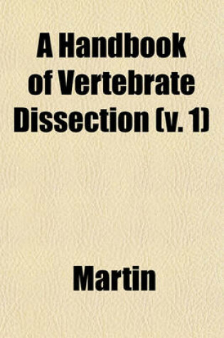 Cover of A Handbook of Vertebrate Dissection (V. 1)