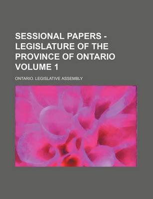 Book cover for Sessional Papers - Legislature of the Province of Ontario Volume 1