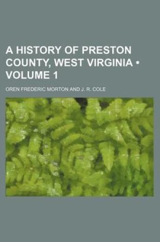 Cover of A History of Preston County, West Virginia (Volume 1)