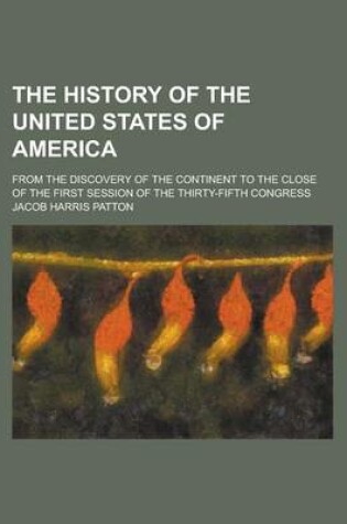 Cover of The History of the United States of America; From the Discovery of the Continent to the Close of the First Session of the Thirty-Fifth Congress