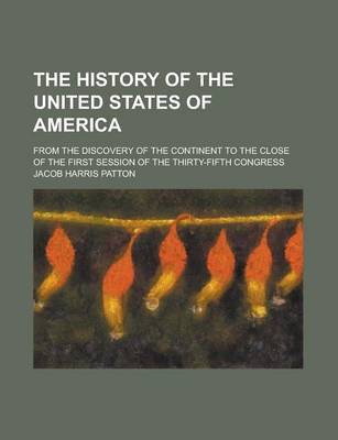 Book cover for The History of the United States of America; From the Discovery of the Continent to the Close of the First Session of the Thirty-Fifth Congress