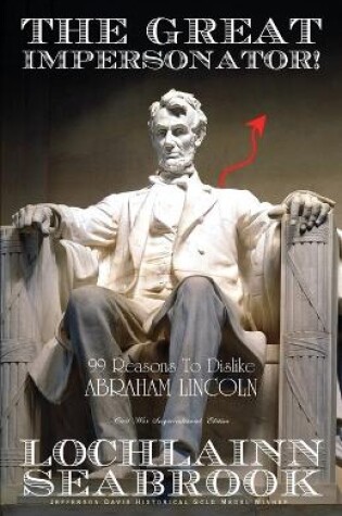 Cover of The Great Impersonator! 99 Reasons To Dislike Abraham Lincoln