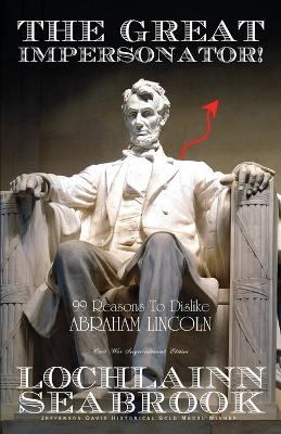 Book cover for The Great Impersonator! 99 Reasons To Dislike Abraham Lincoln