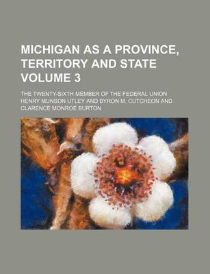 Book cover for Michigan as a Province, Territory and State Volume 3; The Twenty-Sixth Member of the Federal Union