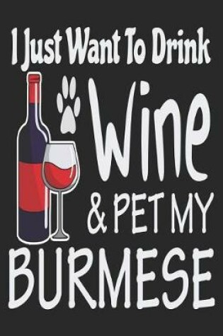 Cover of I Just Want Drink Wine & Pet My Burmese