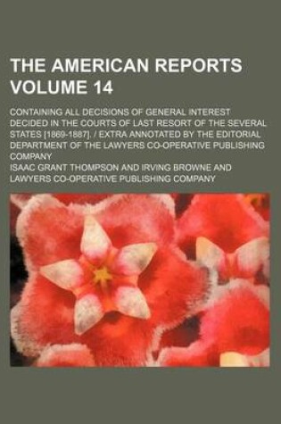 Cover of The American Reports Volume 14; Containing All Decisions of General Interest Decided in the Courts of Last Resort of the Several States [1869-1887]. Extra Annotated by the Editorial Department of the Lawyers Co-Operative Publishing Company