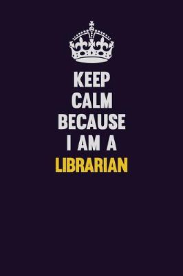 Book cover for Keep Calm Because I Am A Librarian