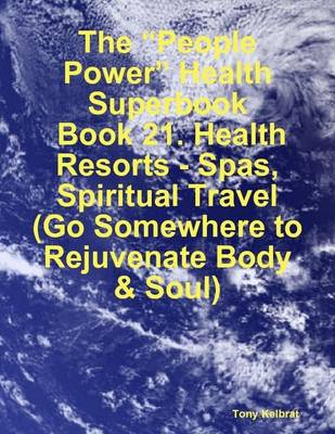 Book cover for The "People Power" Health Superbook: Book 21. Health Resorts - Spas, Spiritual Travel (Go Somewhere to Rejuvenate Body & Soul)