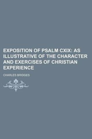 Cover of Exposition of Psalm CXIX; As Illustrative of the Character and Exercises of Christian Experience